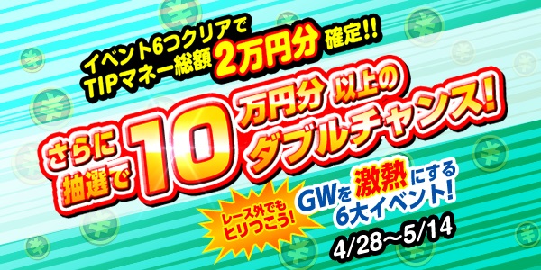 【画像・写真】TIPマネー総額2万円分確定！？GWを激熱にする6大イベント開催！