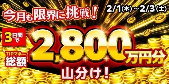 【画像・写真】【2月も限界に挑戦！】TIPマネー総額2,800万円分山分けと好評イベントを期間限定で実施！